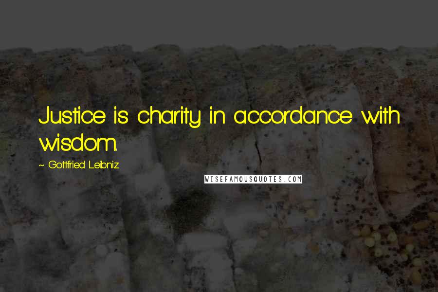 Gottfried Leibniz Quotes: Justice is charity in accordance with wisdom.