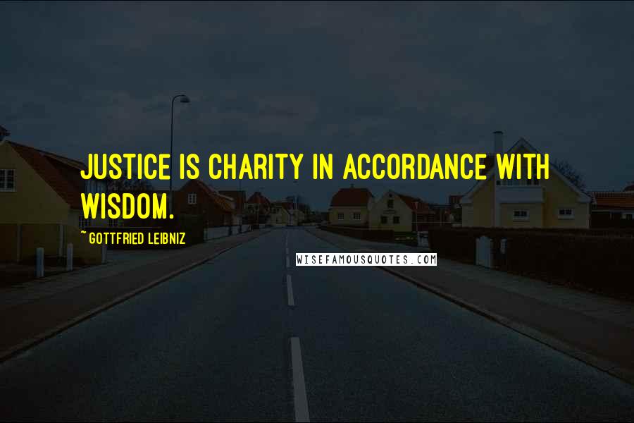 Gottfried Leibniz Quotes: Justice is charity in accordance with wisdom.