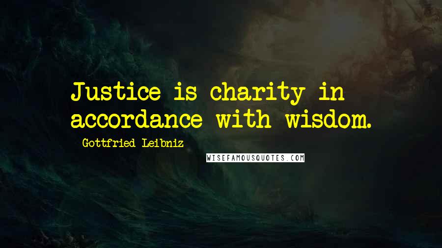 Gottfried Leibniz Quotes: Justice is charity in accordance with wisdom.