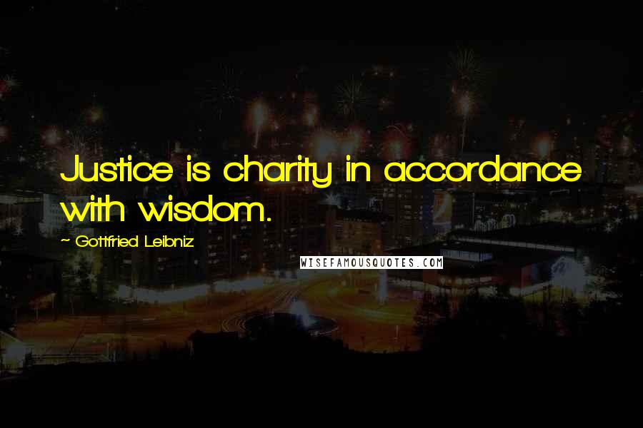 Gottfried Leibniz Quotes: Justice is charity in accordance with wisdom.