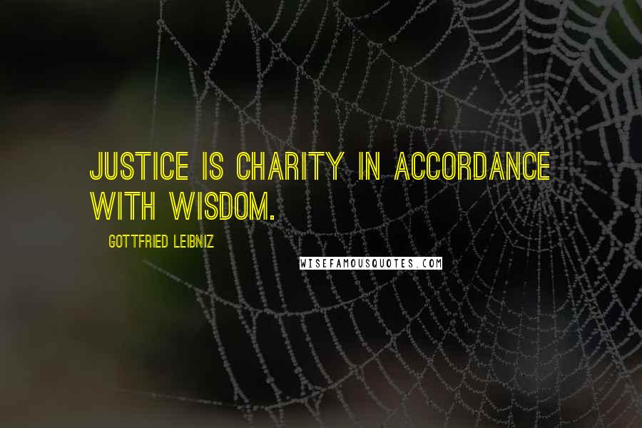 Gottfried Leibniz Quotes: Justice is charity in accordance with wisdom.
