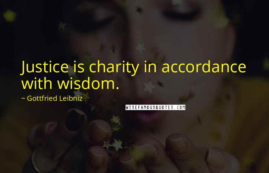 Gottfried Leibniz Quotes: Justice is charity in accordance with wisdom.