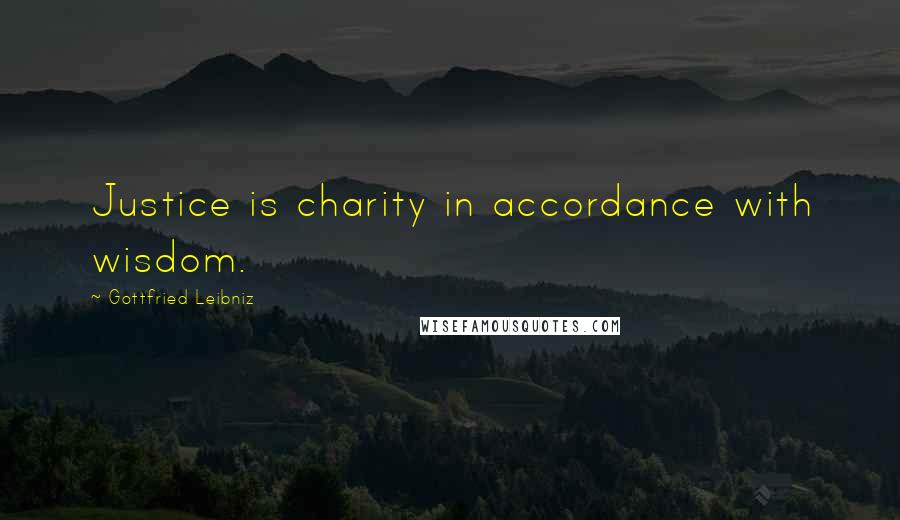 Gottfried Leibniz Quotes: Justice is charity in accordance with wisdom.