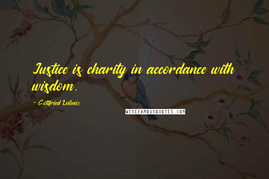 Gottfried Leibniz Quotes: Justice is charity in accordance with wisdom.
