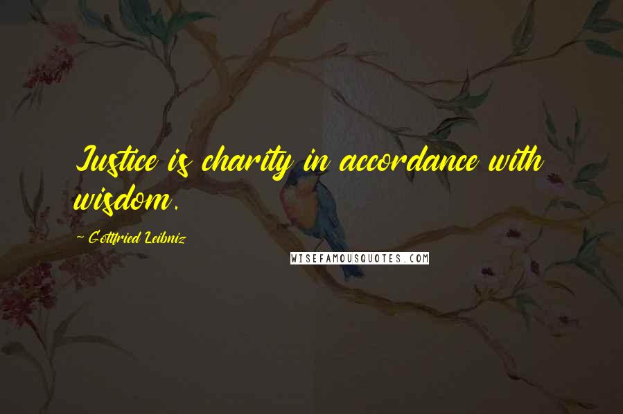 Gottfried Leibniz Quotes: Justice is charity in accordance with wisdom.