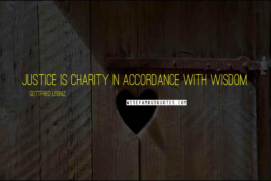 Gottfried Leibniz Quotes: Justice is charity in accordance with wisdom.