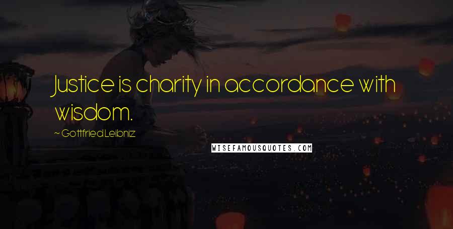 Gottfried Leibniz Quotes: Justice is charity in accordance with wisdom.