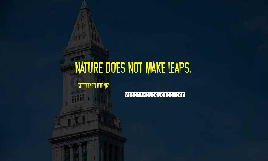 Gottfried Leibniz Quotes: Nature does not make leaps.