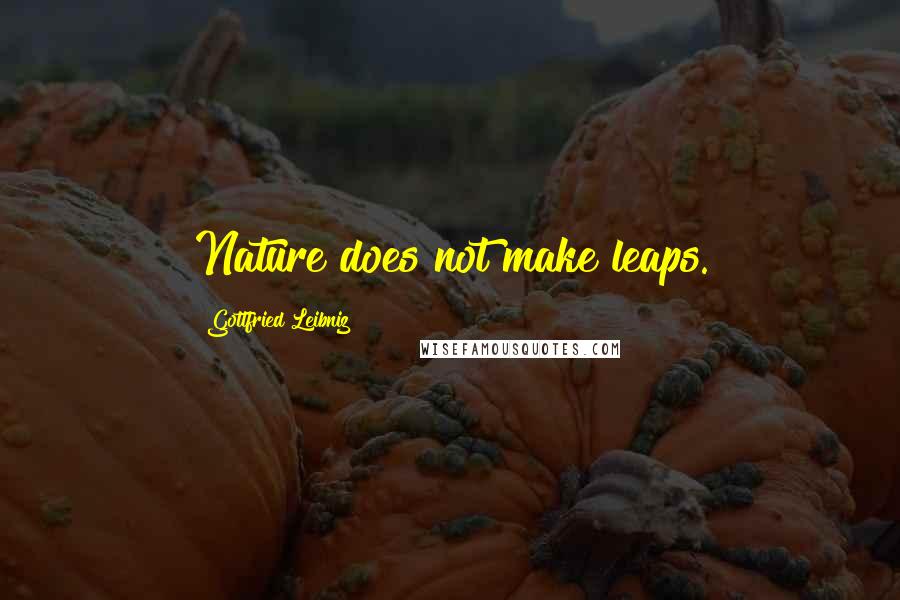 Gottfried Leibniz Quotes: Nature does not make leaps.