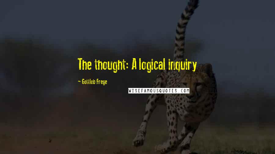 Gottlob Frege Quotes: The thought: A logical inquiry