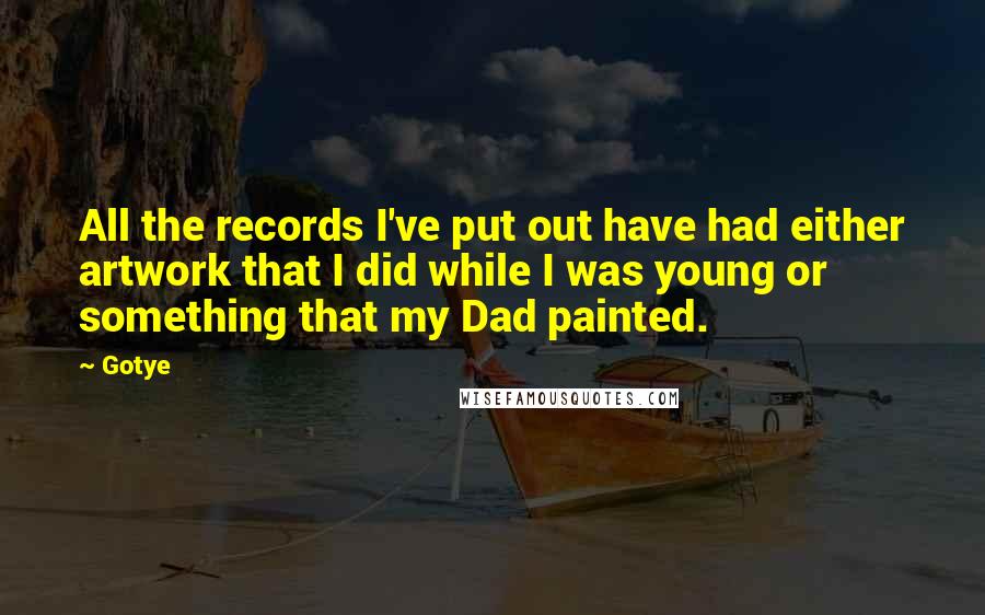 Gotye Quotes: All the records I've put out have had either artwork that I did while I was young or something that my Dad painted.