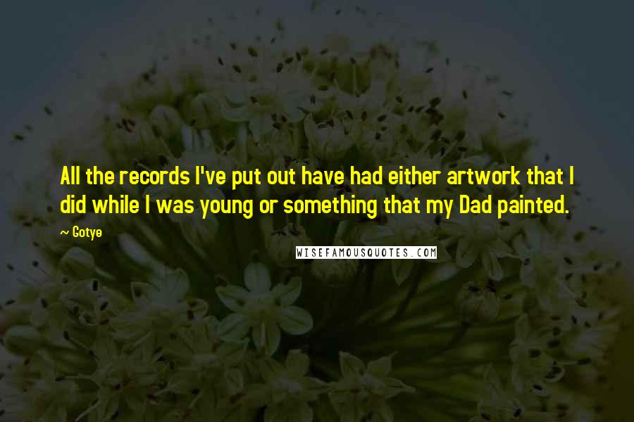 Gotye Quotes: All the records I've put out have had either artwork that I did while I was young or something that my Dad painted.