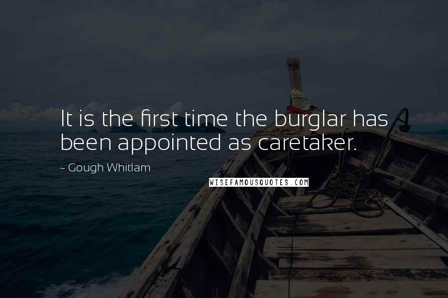 Gough Whitlam Quotes: It is the first time the burglar has been appointed as caretaker.