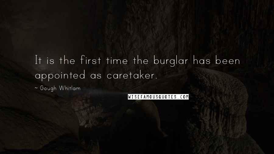 Gough Whitlam Quotes: It is the first time the burglar has been appointed as caretaker.