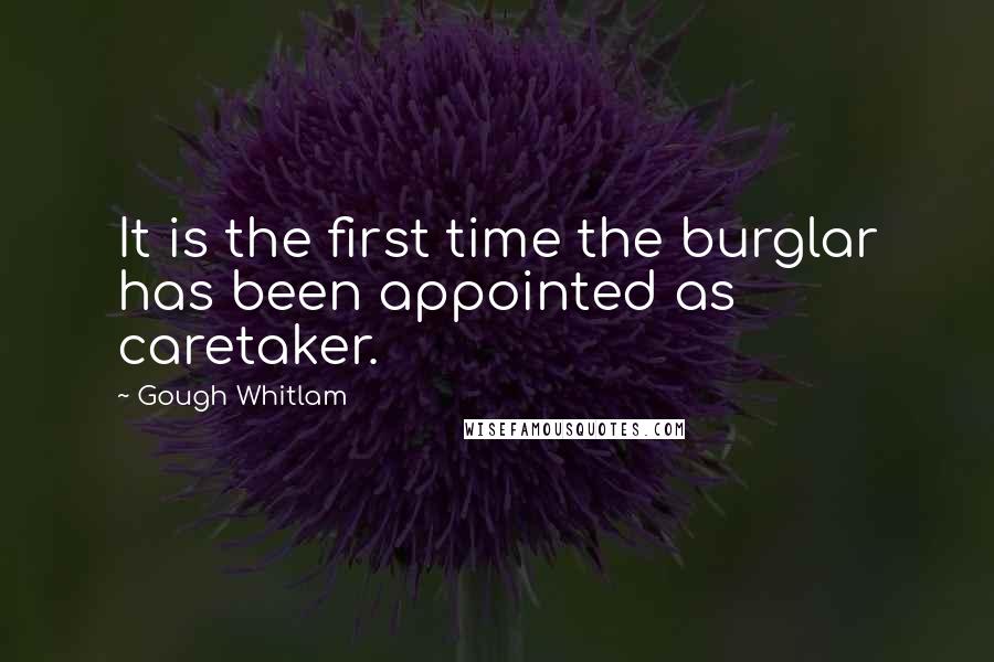Gough Whitlam Quotes: It is the first time the burglar has been appointed as caretaker.