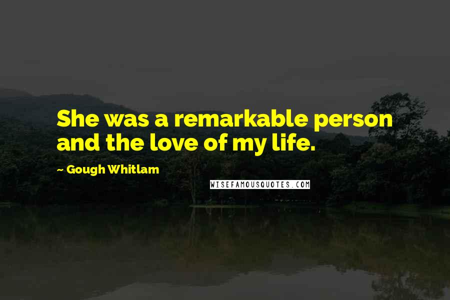 Gough Whitlam Quotes: She was a remarkable person and the love of my life.