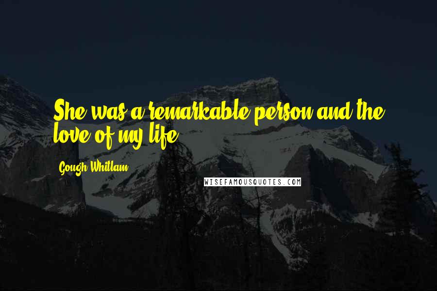 Gough Whitlam Quotes: She was a remarkable person and the love of my life.