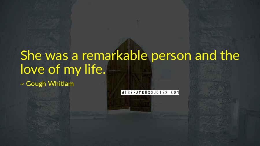Gough Whitlam Quotes: She was a remarkable person and the love of my life.