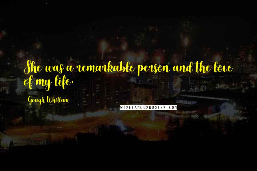 Gough Whitlam Quotes: She was a remarkable person and the love of my life.