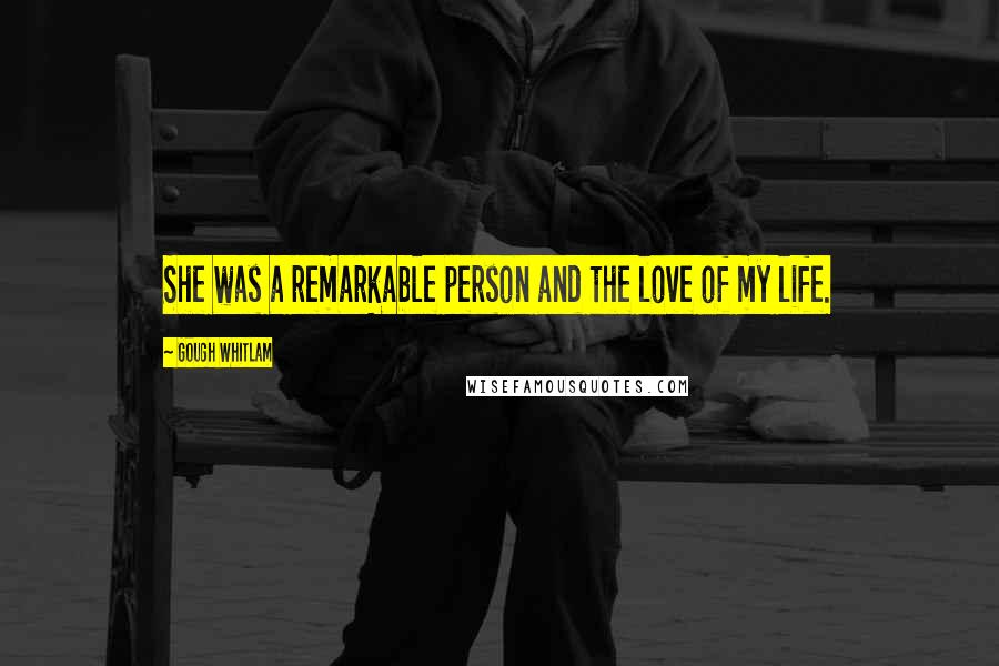 Gough Whitlam Quotes: She was a remarkable person and the love of my life.