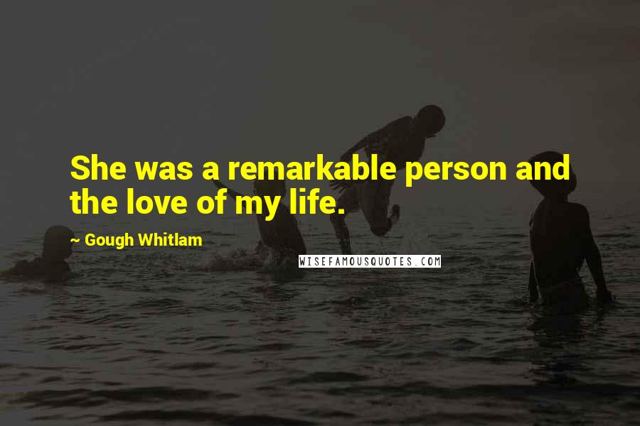 Gough Whitlam Quotes: She was a remarkable person and the love of my life.