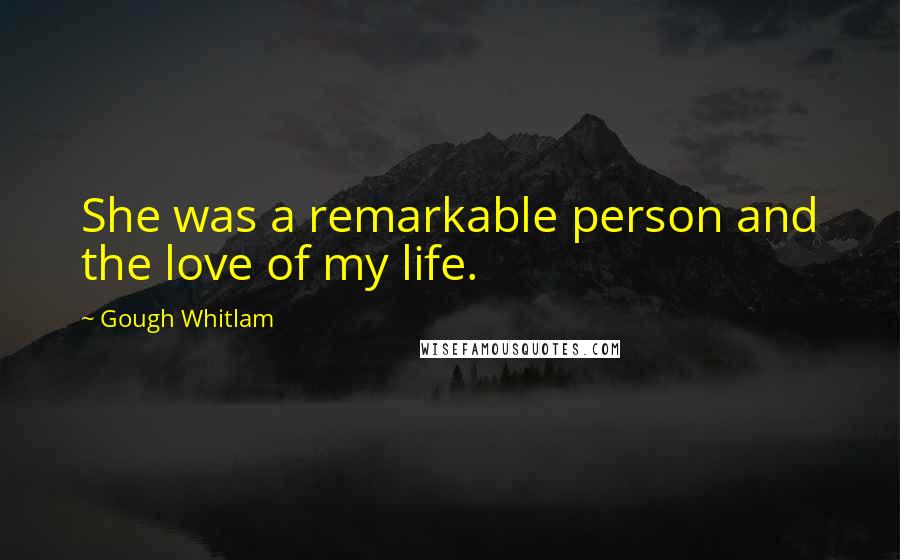 Gough Whitlam Quotes: She was a remarkable person and the love of my life.