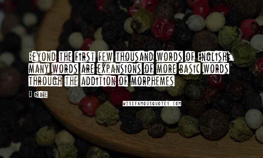 Grabe Quotes: Beyond the first few thousand words of English, many words are expansions of more basic words through the addition of morphemes