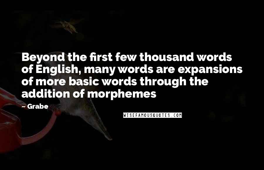 Grabe Quotes: Beyond the first few thousand words of English, many words are expansions of more basic words through the addition of morphemes