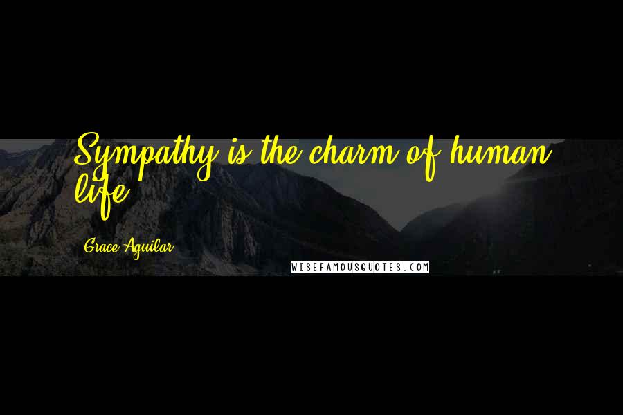 Grace Aguilar Quotes: Sympathy is the charm of human life ...