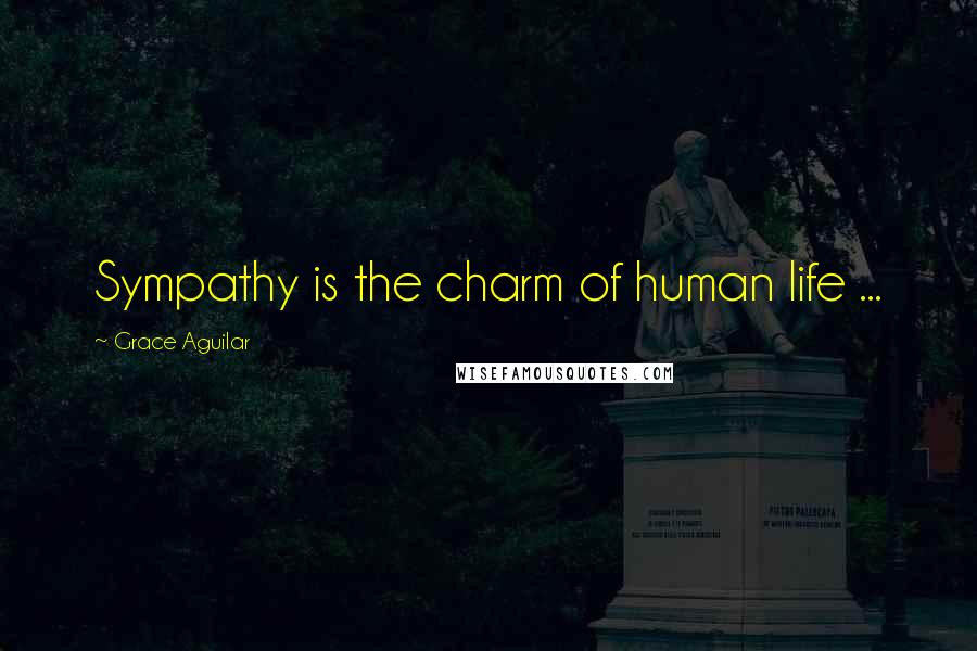 Grace Aguilar Quotes: Sympathy is the charm of human life ...