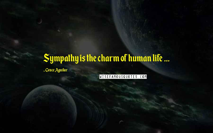 Grace Aguilar Quotes: Sympathy is the charm of human life ...