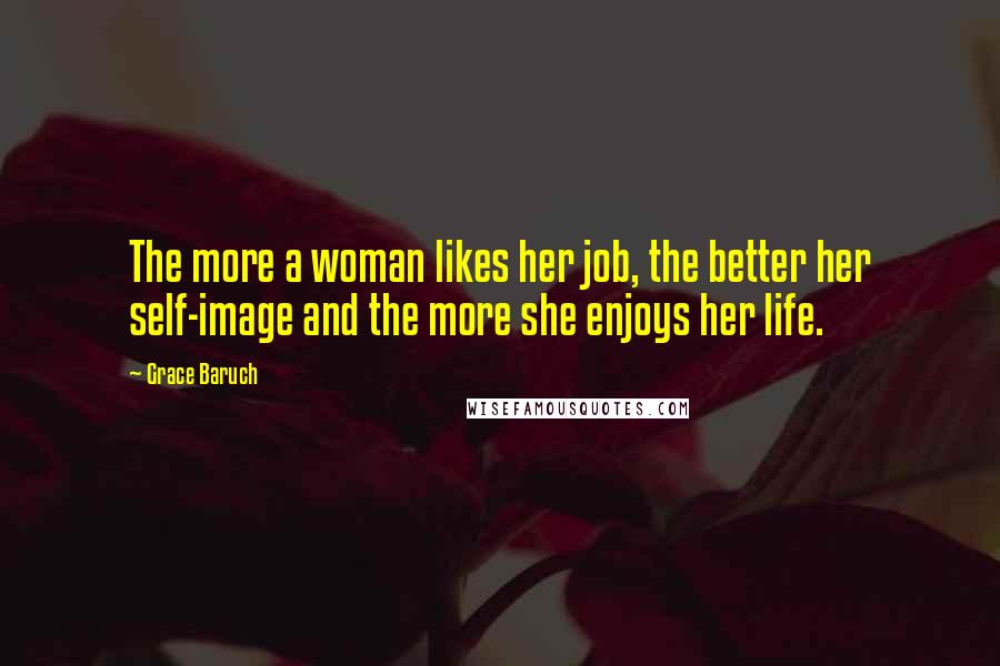 Grace Baruch Quotes: The more a woman likes her job, the better her self-image and the more she enjoys her life.