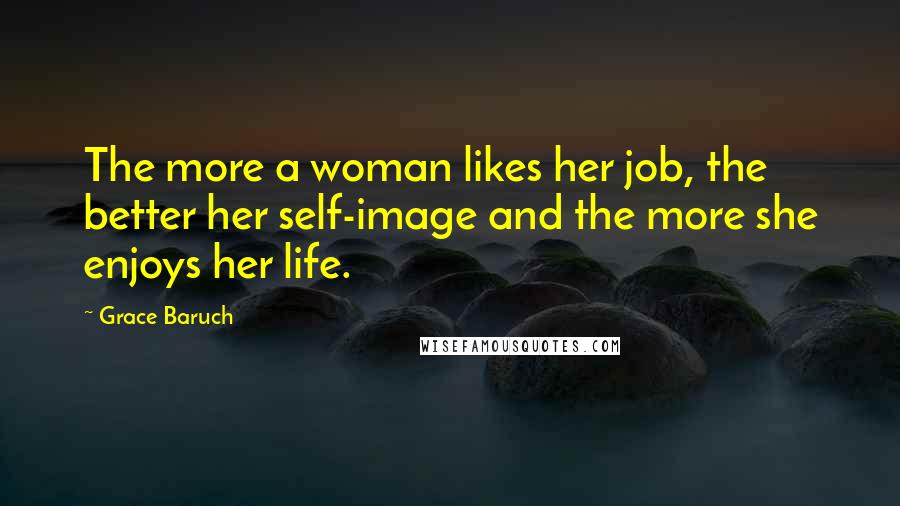 Grace Baruch Quotes: The more a woman likes her job, the better her self-image and the more she enjoys her life.