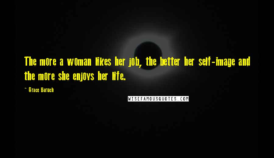 Grace Baruch Quotes: The more a woman likes her job, the better her self-image and the more she enjoys her life.