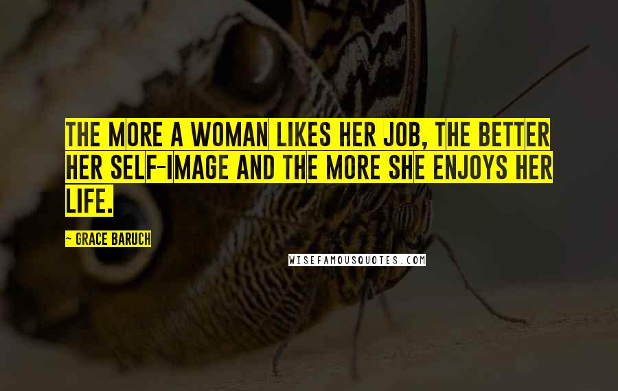 Grace Baruch Quotes: The more a woman likes her job, the better her self-image and the more she enjoys her life.