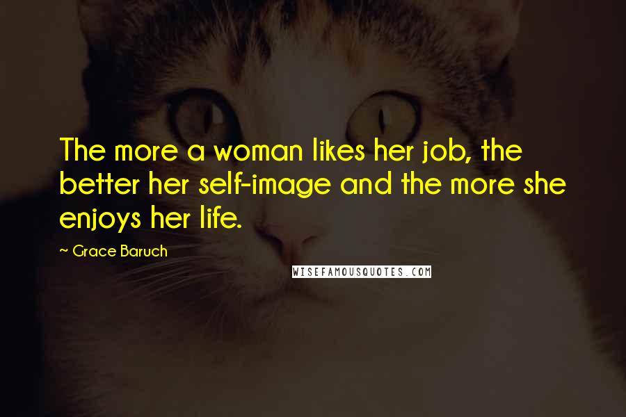 Grace Baruch Quotes: The more a woman likes her job, the better her self-image and the more she enjoys her life.