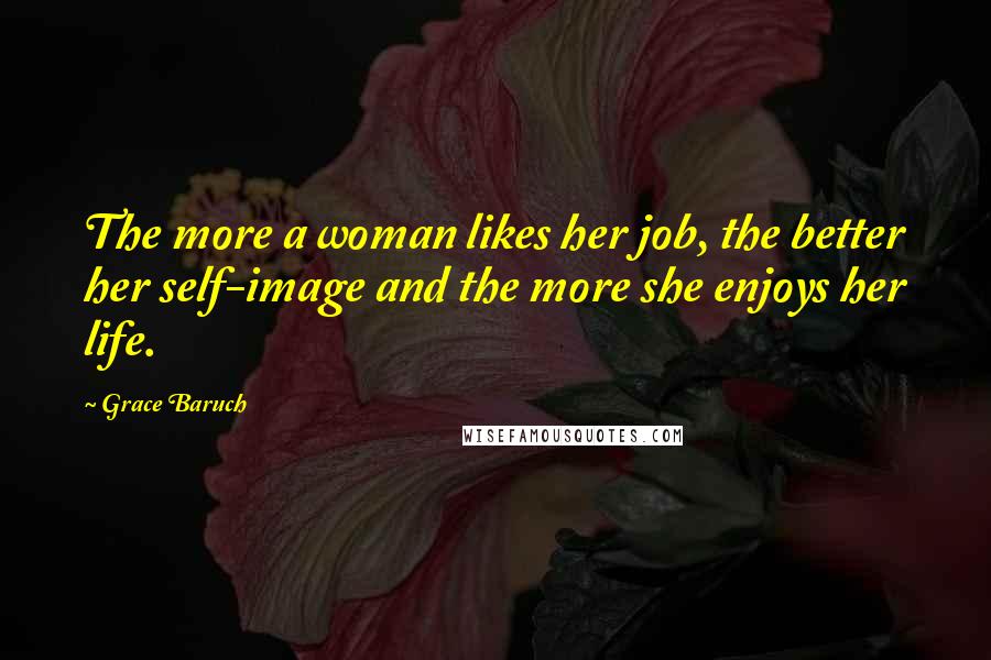 Grace Baruch Quotes: The more a woman likes her job, the better her self-image and the more she enjoys her life.