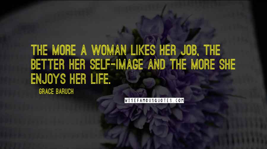 Grace Baruch Quotes: The more a woman likes her job, the better her self-image and the more she enjoys her life.