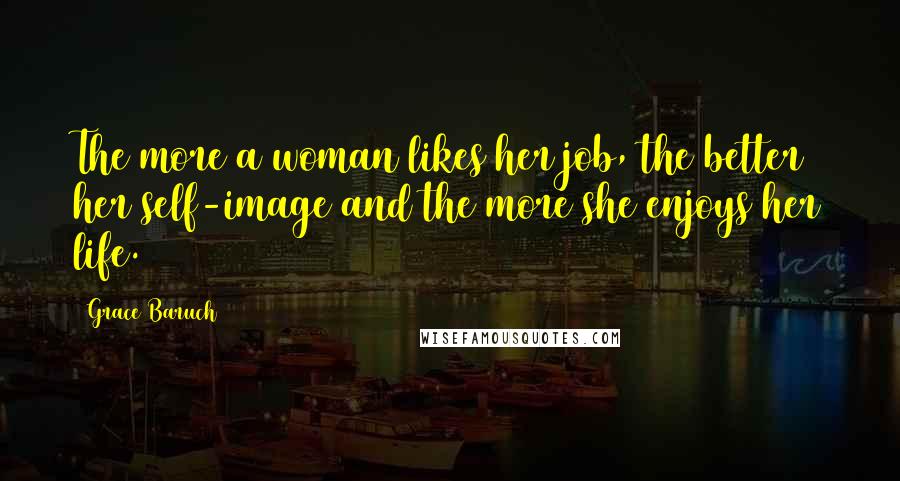 Grace Baruch Quotes: The more a woman likes her job, the better her self-image and the more she enjoys her life.