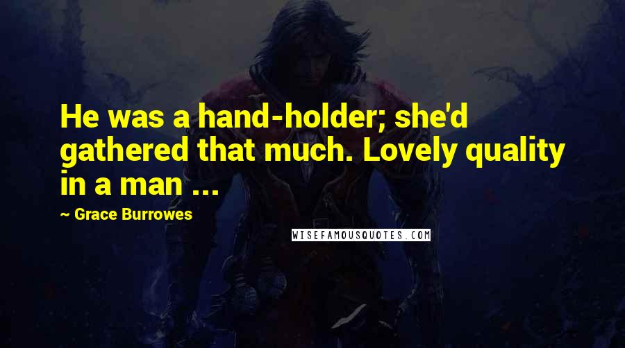 Grace Burrowes Quotes: He was a hand-holder; she'd gathered that much. Lovely quality in a man ...