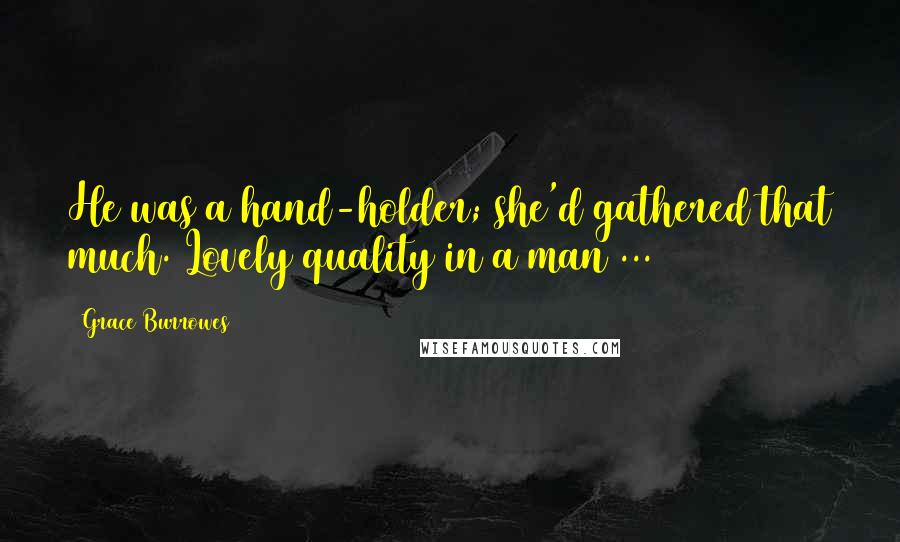 Grace Burrowes Quotes: He was a hand-holder; she'd gathered that much. Lovely quality in a man ...