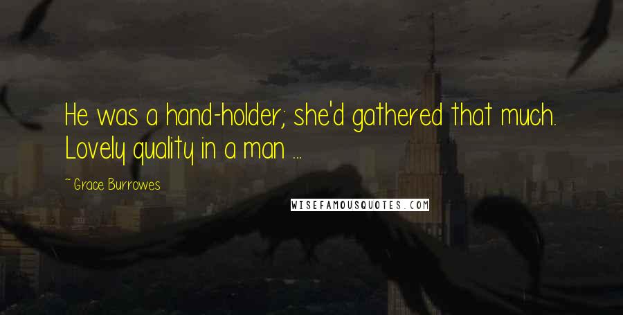 Grace Burrowes Quotes: He was a hand-holder; she'd gathered that much. Lovely quality in a man ...
