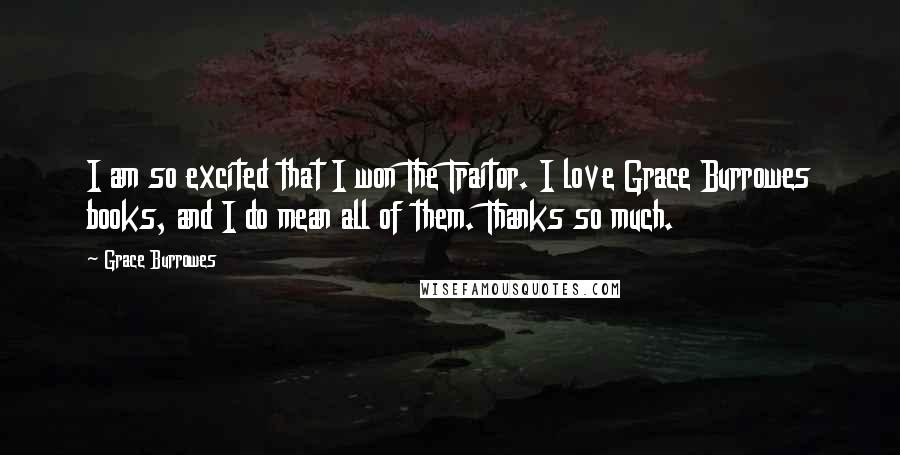 Grace Burrowes Quotes: I am so excited that I won The Traitor. I love Grace Burrowes books, and I do mean all of them. Thanks so much.