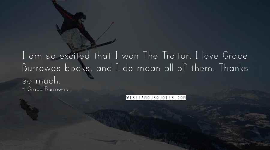 Grace Burrowes Quotes: I am so excited that I won The Traitor. I love Grace Burrowes books, and I do mean all of them. Thanks so much.