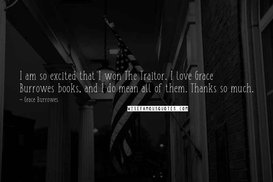 Grace Burrowes Quotes: I am so excited that I won The Traitor. I love Grace Burrowes books, and I do mean all of them. Thanks so much.