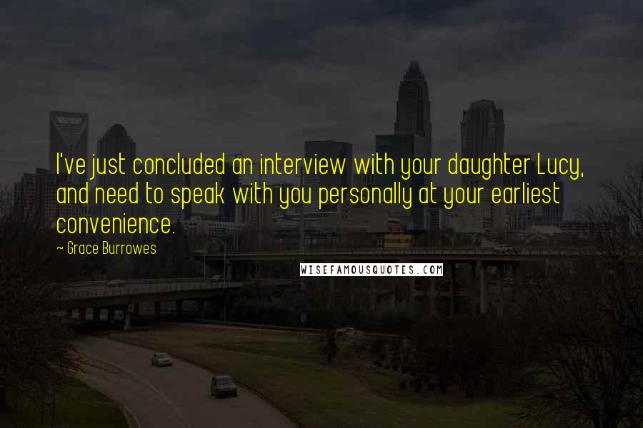 Grace Burrowes Quotes: I've just concluded an interview with your daughter Lucy, and need to speak with you personally at your earliest convenience.