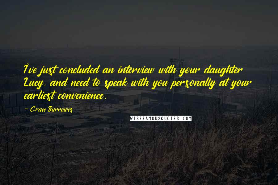 Grace Burrowes Quotes: I've just concluded an interview with your daughter Lucy, and need to speak with you personally at your earliest convenience.