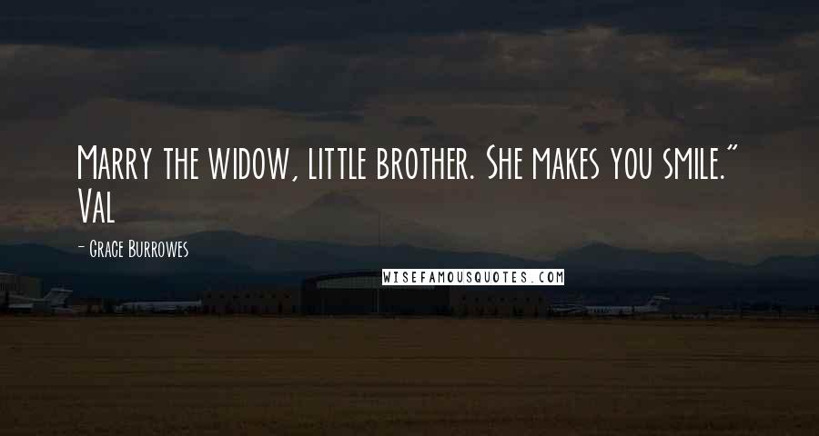 Grace Burrowes Quotes: Marry the widow, little brother. She makes you smile." Val