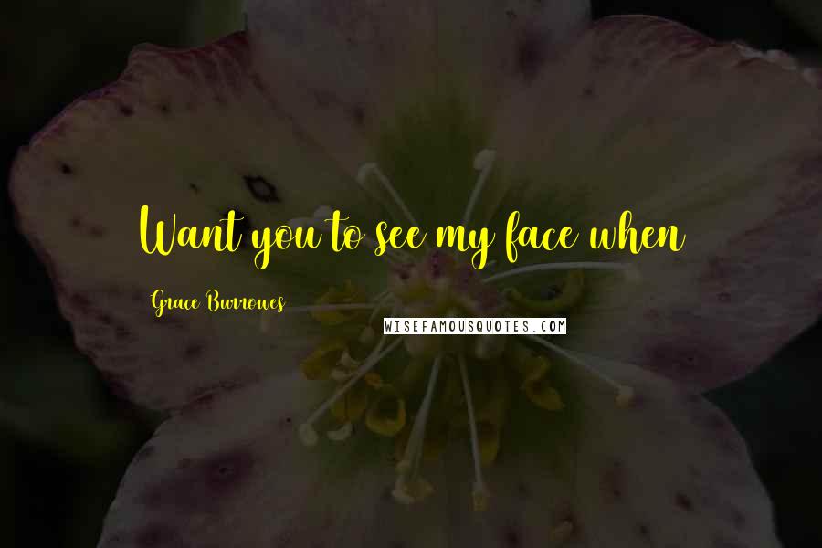 Grace Burrowes Quotes: Want you to see my face when