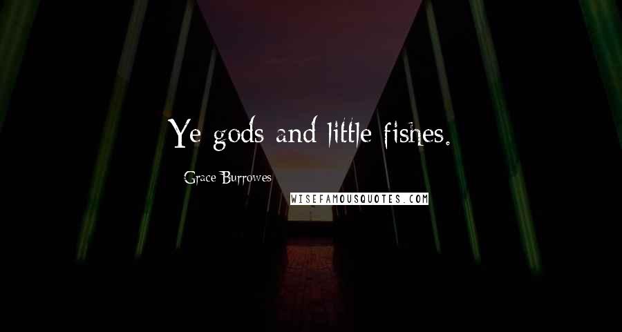 Grace Burrowes Quotes: Ye gods and little fishes.